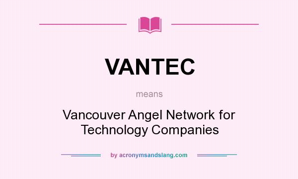 What does VANTEC mean? It stands for Vancouver Angel Network for Technology Companies