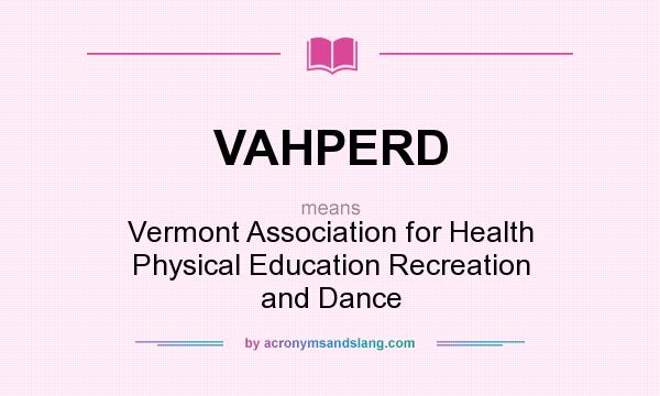 What does VAHPERD mean? It stands for Vermont Association for Health Physical Education Recreation and Dance
