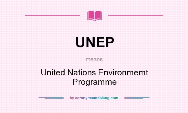 What does UNEP mean? It stands for United Nations Environmemt Programme