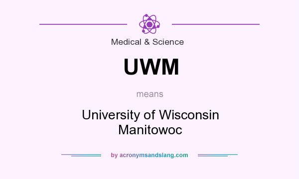 What does UWM mean? It stands for University of Wisconsin Manitowoc