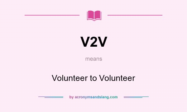 What does V2V mean? It stands for Volunteer to Volunteer