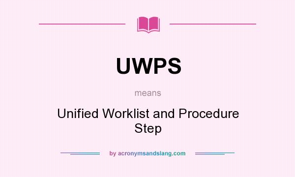 What does UWPS mean? It stands for Unified Worklist and Procedure Step
