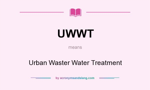 What does UWWT mean? It stands for Urban Waster Water Treatment