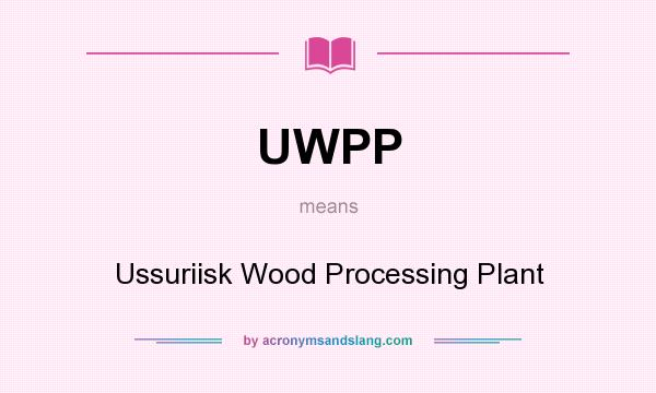 What does UWPP mean? It stands for Ussuriisk Wood Processing Plant