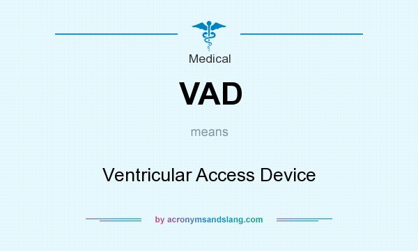 What does VAD mean? It stands for Ventricular Access Device