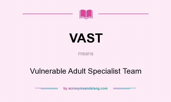 What does VAST mean? It stands for Vulnerable Adult Specialist Team