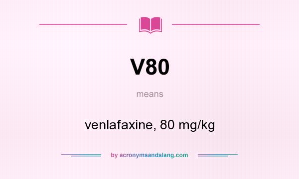 What does V80 mean? It stands for venlafaxine, 80 mg/kg