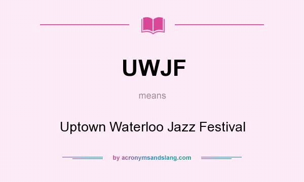 What does UWJF mean? It stands for Uptown Waterloo Jazz Festival