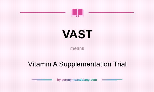 What does VAST mean? It stands for Vitamin A Supplementation Trial
