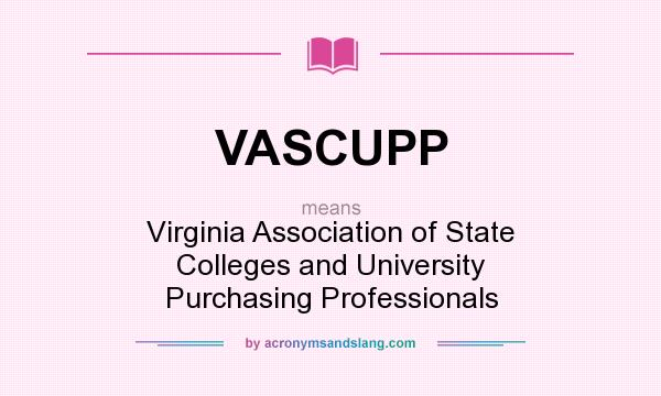What does VASCUPP mean? It stands for Virginia Association of State Colleges and University Purchasing Professionals