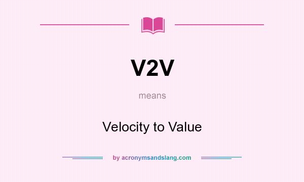 What does V2V mean? It stands for Velocity to Value