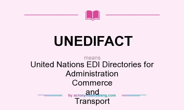 What does UNEDIFACT mean? It stands for United Nations EDI Directories for Administration Commerce and Transport
