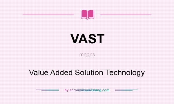 What does VAST mean? It stands for Value Added Solution Technology