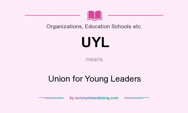 What does UYL mean? It stands for Union for Young Leaders