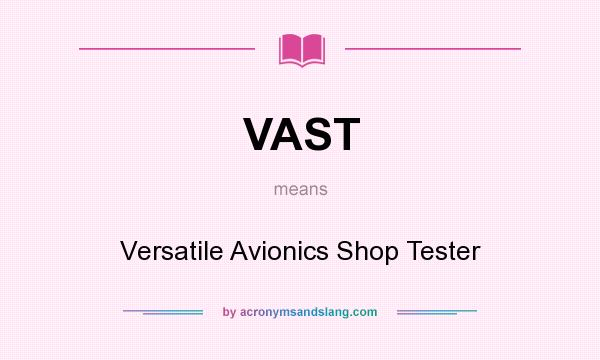 What does VAST mean? It stands for Versatile Avionics Shop Tester