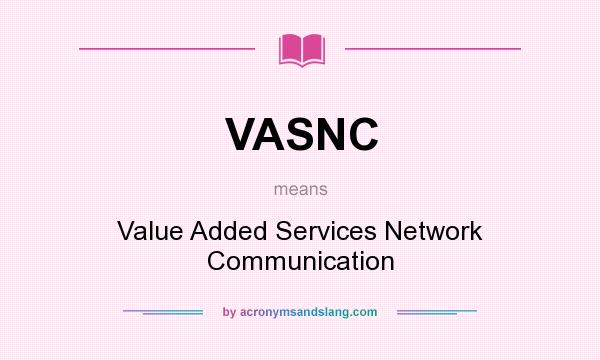 What does VASNC mean? It stands for Value Added Services Network Communication