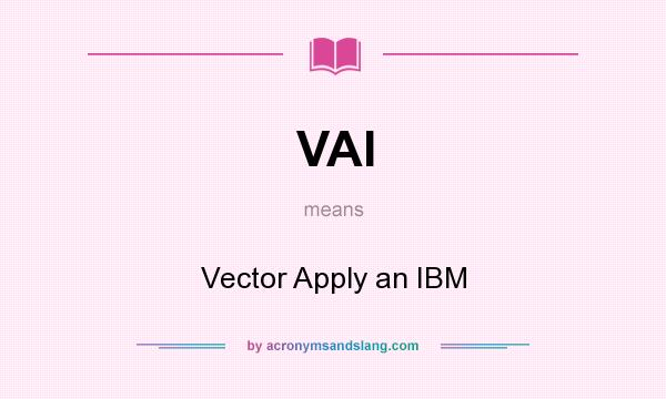 What does VAI mean? It stands for Vector Apply an IBM