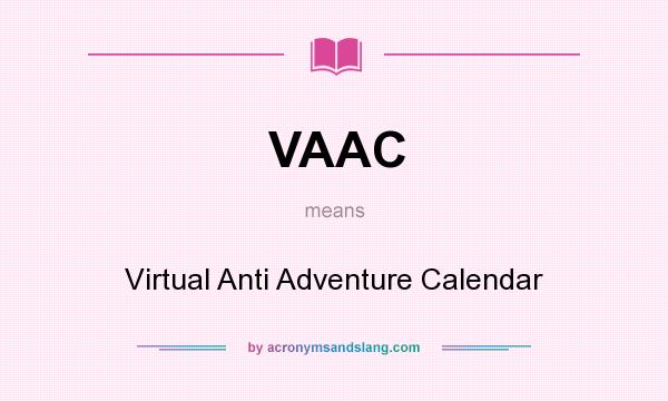 What does VAAC mean? It stands for Virtual Anti Adventure Calendar