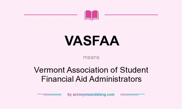What does VASFAA mean? It stands for Vermont Association of Student Financial Aid Administrators