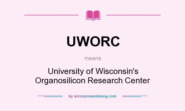 What does UWORC mean? It stands for University of Wisconsin`s Organosilicon Research Center