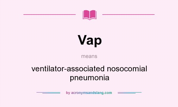 What does Vap mean? It stands for ventilator-associated nosocomial pneumonia
