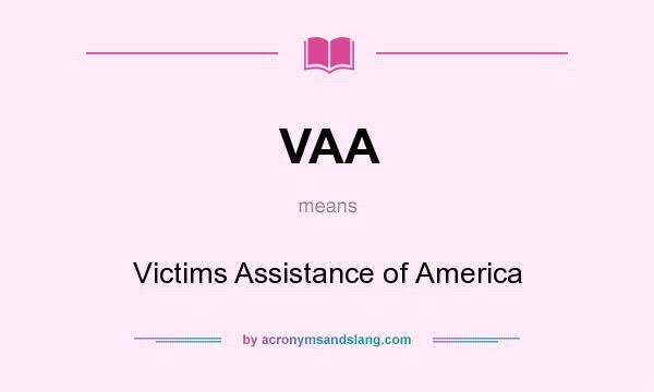 What does VAA mean? It stands for Victims Assistance of America