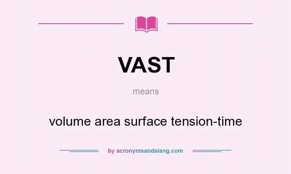 What does VAST mean? It stands for volume area surface tension-time