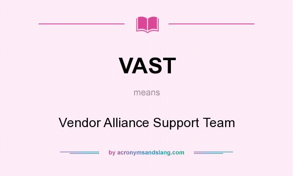 What does VAST mean? It stands for Vendor Alliance Support Team