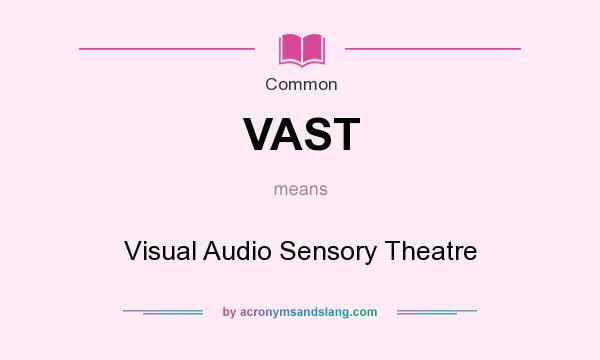 What does VAST mean? It stands for Visual Audio Sensory Theatre