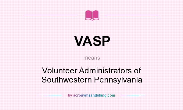 What does VASP mean? It stands for Volunteer Administrators of Southwestern Pennsylvania