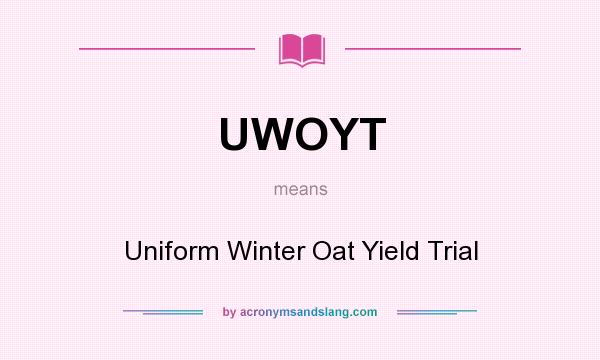 What does UWOYT mean? It stands for Uniform Winter Oat Yield Trial