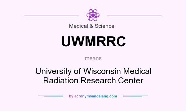 What does UWMRRC mean? It stands for University of Wisconsin Medical Radiation Research Center