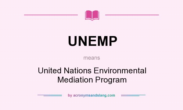 What does UNEMP mean? It stands for United Nations Environmental Mediation Program