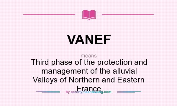What does VANEF mean? It stands for Third phase of the protection and management of the alluvial Valleys of Northern and Eastern France