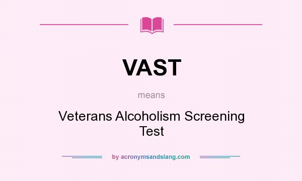What does VAST mean? It stands for Veterans Alcoholism Screening Test
