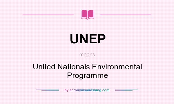 What does UNEP mean? It stands for United Nationals Environmental Programme
