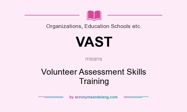 What does VAST mean? It stands for Volunteer Assessment Skills Training
