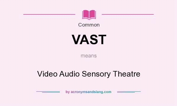 What does VAST mean? It stands for Video Audio Sensory Theatre