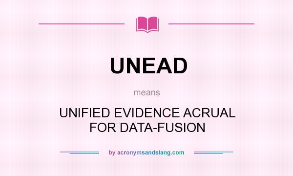What does UNEAD mean? It stands for UNIFIED EVIDENCE ACRUAL FOR DATA-FUSION