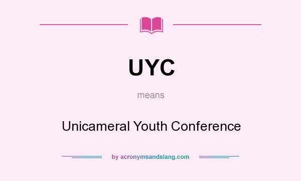 What does UYC mean? It stands for Unicameral Youth Conference