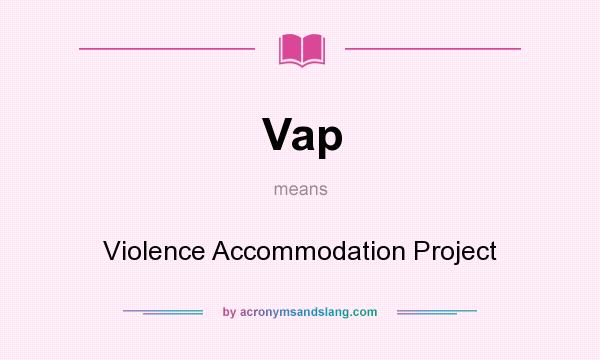 What does Vap mean? It stands for Violence Accommodation Project