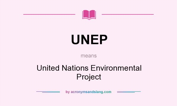 What does UNEP mean? It stands for United Nations Environmental Project