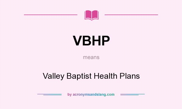 What does VBHP mean? It stands for Valley Baptist Health Plans