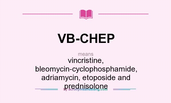 What does VB-CHEP mean? It stands for vincristine, bleomycin-cyclophosphamide, adriamycin, etoposide and prednisolone