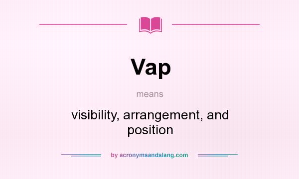 What does Vap mean? It stands for visibility, arrangement, and position
