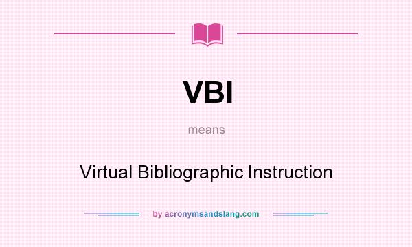 What does VBI mean? It stands for Virtual Bibliographic Instruction