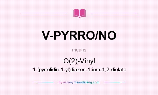 What does V-PYRRO/NO mean? It stands for O(2)-Vinyl 1-(pyrrolidin-1-yl)diazen-1-ium-1,2-diolate