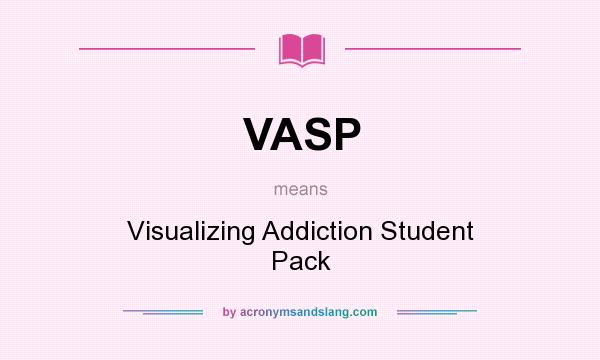 What does VASP mean? It stands for Visualizing Addiction Student Pack