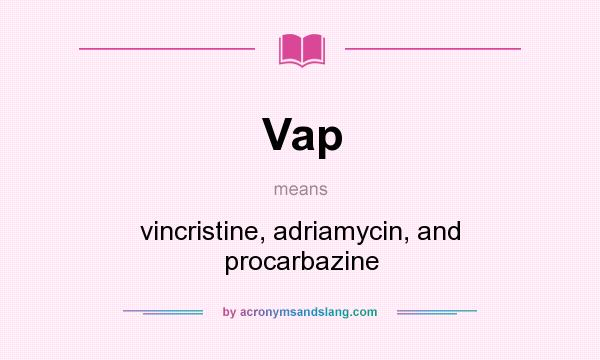What does Vap mean? It stands for vincristine, adriamycin, and procarbazine