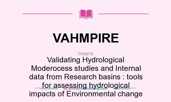 What does VAHMPIRE mean? It stands for Validating Hydrological Moderocess studies and Internal data from Research basins : tools for assessing hydrological impacts of Environmental change